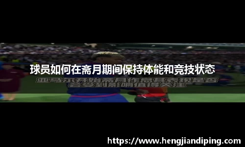 球员如何在斋月期间保持体能和竞技状态